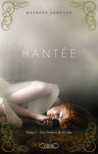 Title: Hantée t01 Les Ombres de la ville, Author: Maureen Johnson