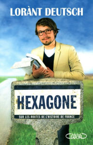 Title: Hexagone - Sur les routes de l'Histoire de France, Author: Lorànt Deutsch