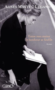 Title: Entre mes mains le bonheur se faufile, Author: Agnès Martin-Lugand