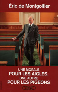 Title: Une morale pour les aigles, une autre pour les pigeons, Author: Éric de Montgolfier