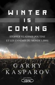 Title: Winter is coming - Stopper Vladimir Poutine et les ennemis du monde libre, Author: Gari Kimovitch Kasparov