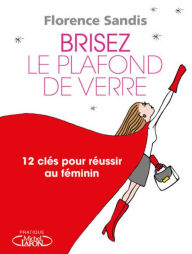 Title: Brisez le plafond de verre, Author: Florence Sandis