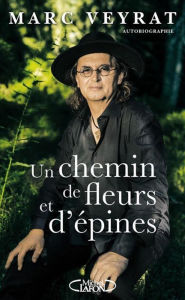 Title: Un chemin de fleurs et d'épines, Author: Marc Veyrat