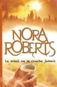 Title: Le soleil ne se couche jamais, Author: Nora Roberts