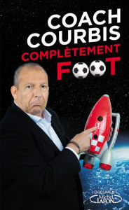 Title: Coach Courbis complètement foot, Author: Rolland Courbis
