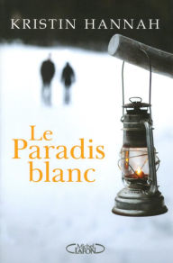 Title: Le paradis blanc, Author: Kristin Hannah