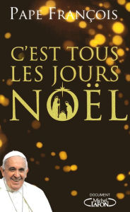 Title: C'est tous les jours Noël, Author: Pape François