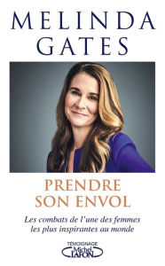 Title: Prendre son envol - Les combats de l'une des femmes les plus inspirantes au monde, Author: Mélinda Gates