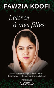 Title: Lettres à mes filles - Entre survie et espoir, les combats de la première femme politique afghane, Author: Fawzia Koofi