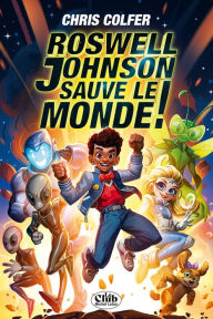 Title: Roswell Johnson sauve le monde !, Author: Chris Colfer