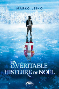 Title: La Véritable histoire de Noël, Author: Marko Leino