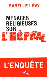 Title: Menaces religieuses sur l'hôpital, Author: Isabelle Lévy