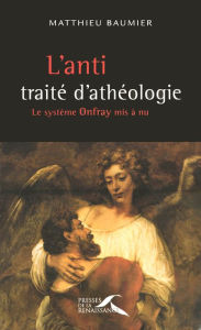 Title: L'anti traité d'athéologie. Le système Onfray mis à nu, Author: Matthieu Baumier