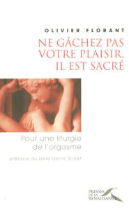 Title: Ne gâchez pas votre plaisir, il est sacré, Author: Olivier Florant