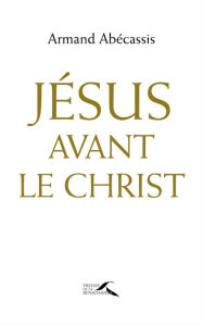 Title: Jésus avant le Christ, Author: Armand Abécassis