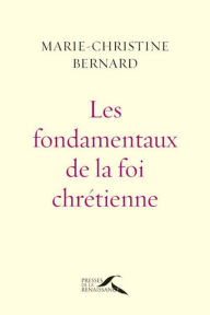 Title: Les Fondamentaux de la foi chrétienne : nouvelle édition revue et augmentée, Author: Marie-Christine Bernard