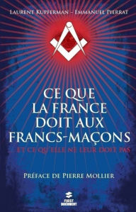 Title: Ce que la France doit aux francs-maçons, Author: Laurent Kupferman