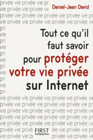 Title: Tout ce qu'il faut savoir pour protéger votre vie privée sur Internet, Author: Daniel-Jean David