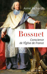 Title: Bossuet, conscience de l'Eglise de France, Author: Aimé Richardt