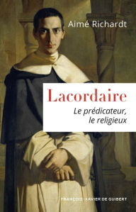 Title: Lacordaire: Le prédicateur, le religieux, Author: Aimé Richardt