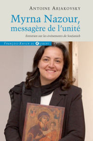 Title: Myrna Nazour, messagère de l'unité des chrétiens: Entretien sur les événements de Soufanieh, Damas, Author: Antoine Arjakovsky