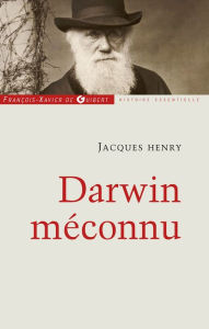 Title: Darwin méconnu: De l'intuition à l'aveuglement, des sciences naturelles au totalitarisme raciste, Author: Jacques Henry