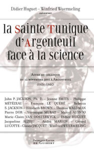 Title: La Sainte Tunique d'Argenteuil face à la science: Actes du colloque du 12 novembre 2005 à Argenteuil organisé par COSTA (UNEC), Author: Collectif