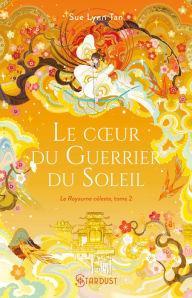 Title: Le coeur du guerrier du soleil: Le Royaume céleste - tome 02, Author: Sue Lynn Tan