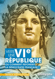 Title: Vers une VIe République ou comment refonder la démocratie française, Author: Patrick Martin Genier