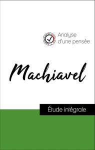 Title: Analyse d'une pensée : Machiavel (résumé et fiche de lecture plébiscités par les enseignants sur fichedelecture.fr), Author: Niccolò Machiavelli