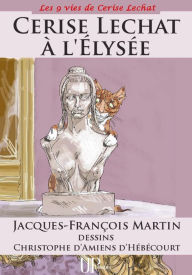Title: Cerise Lechat à l'Elysée: La « P'titchatnalyse » se poursuit !, Author: Jacques-François Martin
