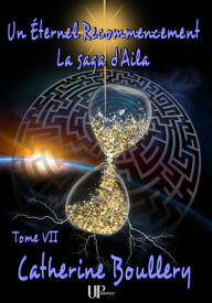 Title: Un Éternel recommencement: La saga d'Aila - Tome VII, Author: Catherine Boullery