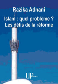 Title: Islam : quel problème ? Les défis de la réforme: Essai philosophique sur l'Islam, Author: Razika Adnani