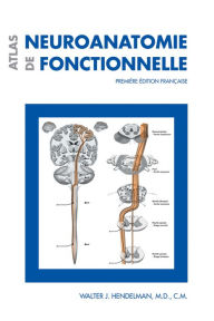 Title: Atlas de neuroanatomie fonctionnelle: Première édition française, Author: Walter J. Hendelman