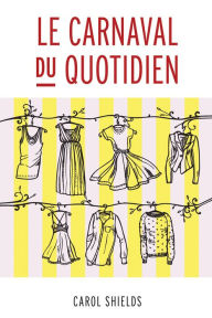 Title: Le Carnaval du quotidien, Author: Carol Shields