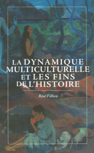 Title: La Dynamique multiculturelle et les fins de l'histoire, Author: Réal Fillion