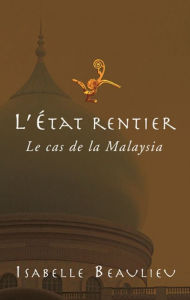 Title: L' État rentier: Le cas de la Malaysia, Author: Isabelle Beaulieu