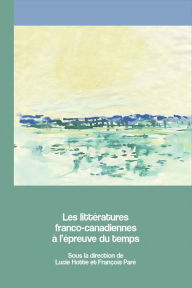 Title: Les littératures franco-canadiennes à l'épreuve du temps, Author: Lucie Hotte