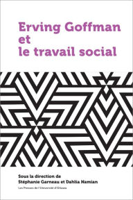 Title: Erving Goffman et le travail social, Author: Stéphanie Garneau