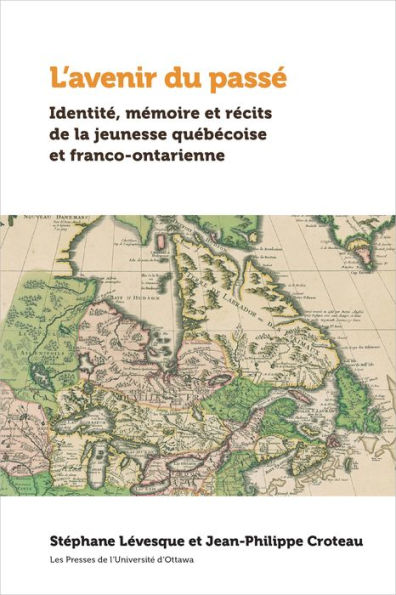 L'avenir du passé: Identité, mémoire et récits de la jeunesse québécoise et franco-ontarienne
