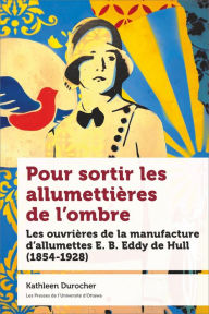 Title: Pour sortir les allumettières de l'ombre: Les ouvrières de la manufacture d'allumettes E. B. Eddy de Hull (1854-1928), Author: Kathleen Durocher