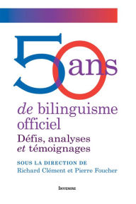 Title: 50 ans de bilinguisme officiel: Défis, analyses et témoignages, Author: Richard Clément