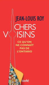 Title: Chers Voisins: Ce qu'on ne connaît pas de l'Ontario, Author: Jean-Louis Roy