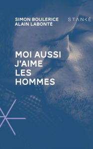 Title: Moi aussi j'aime les hommes, Author: Simon Boulerice