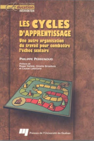 Title: Les cycles d'apprentissage: Une autre organisation du travail pour combattre l'échec scolaire, Author: Philippe Perrenoud