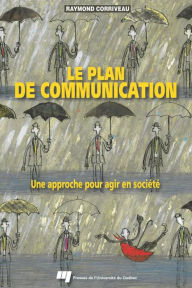 Title: Le plan de communication: Une approche pour agir en société, Author: Raymond Corriveau