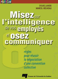 Title: Misez sur l'intelligence de vos employés et osez communiquer: 8 règles pour réussir la négociation d'une convention collective, Author: Sylvie Lavoie