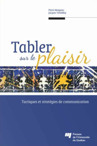 Title: Tabler sur le plaisir: Tactiques et stratégies de communication, Author: Jacques Tremblay