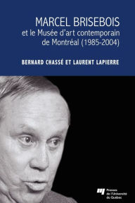 Title: Marcel Brisebois et le Musée d'art contemporain de Montréal (1985-2004), Author: Laurent Lapierre