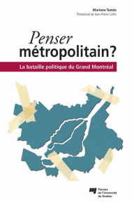 Title: Penser métropolitain: La bataille politique du Grand Montréal, Author: Mariona Tomàs